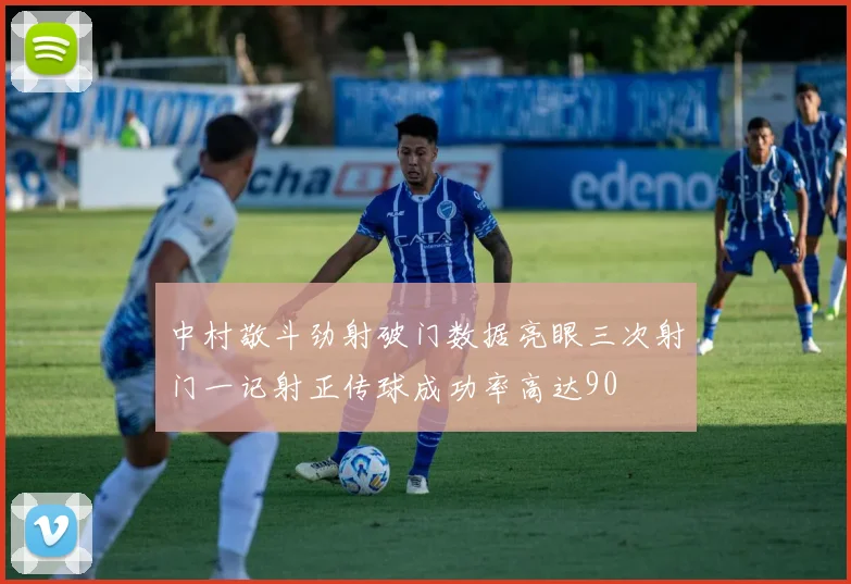 中村敬斗劲射破门数据亮眼三次射门一记射正传球成功率高达90